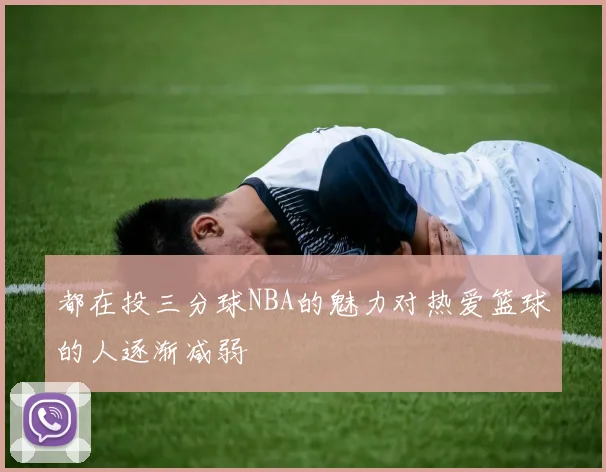 都在投三分球NBA的魅力对热爱篮球的人逐渐减弱