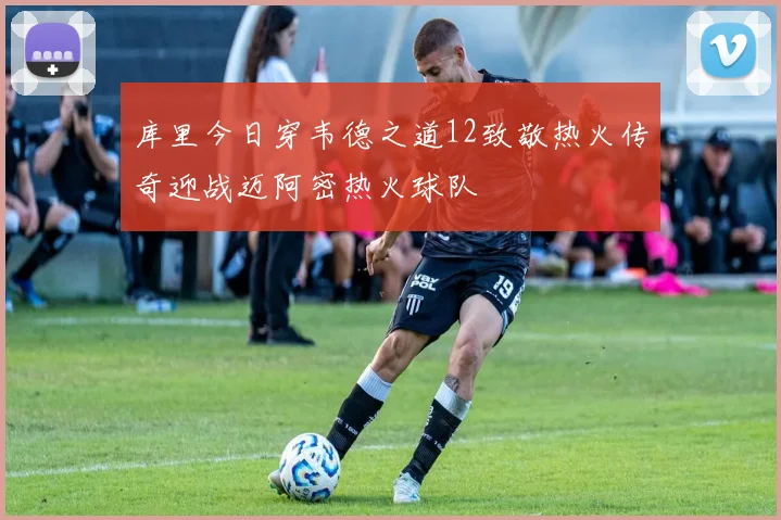 库里今日穿韦德之道12致敬热火传奇迎战迈阿密热火球队