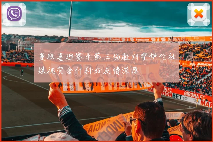 曼联喜迎赛季第三场胜利霍伊伦社媒祝贺舍什科好友情深厚