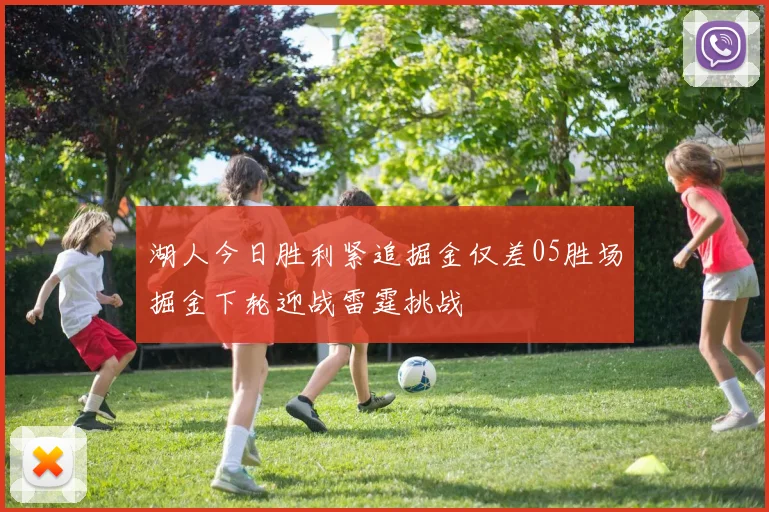 湖人今日胜利紧追掘金仅差05胜场掘金下轮迎战雷霆挑战