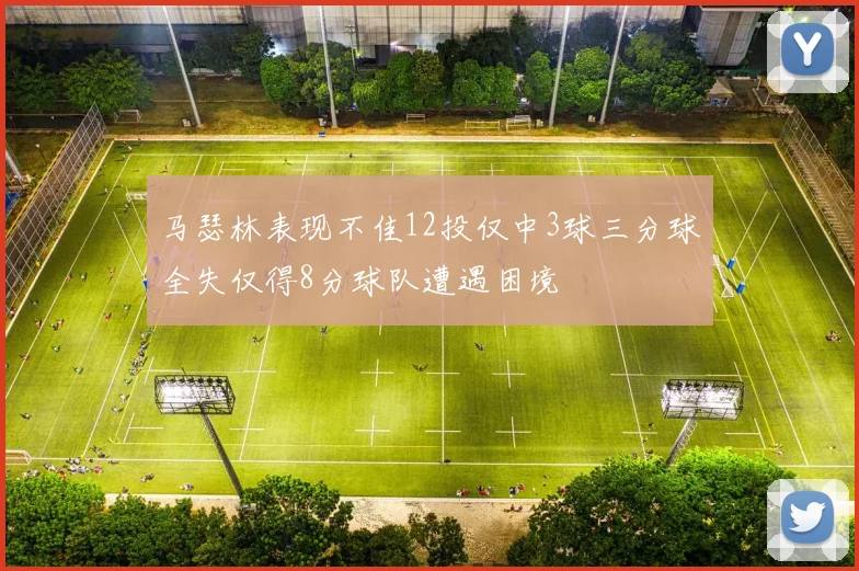 马瑟林表现不佳12投仅中3球三分球全失仅得8分球队遭遇困境